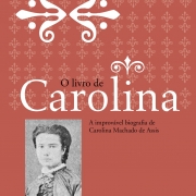  Capa de O Livro de Carolina, Libretos Editora  Obra conta a improvável biografia de Carolina Machado de Assis
