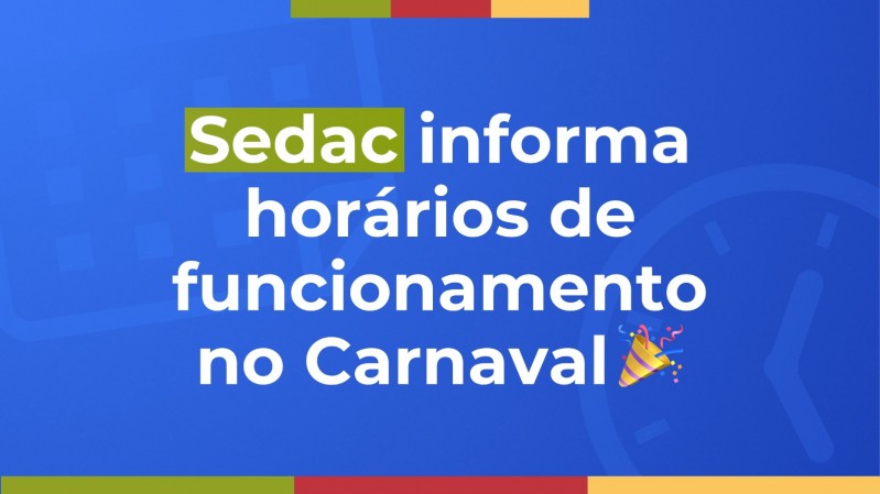 Imagem com fundo azul com o texto em letras brancas: Sedac informa horários de funcionamento no Carnaval.