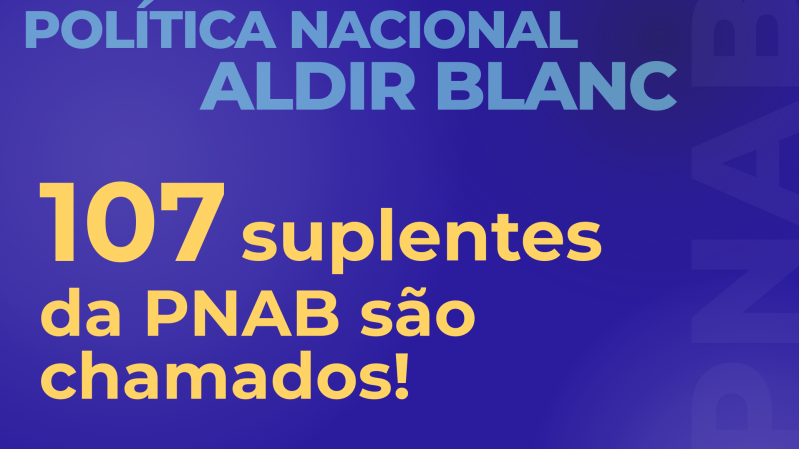 Sobre fundo azul, há os textos "Política Nacional Aldir Blanc" e "107 suplentes da PNAB são chamados!"