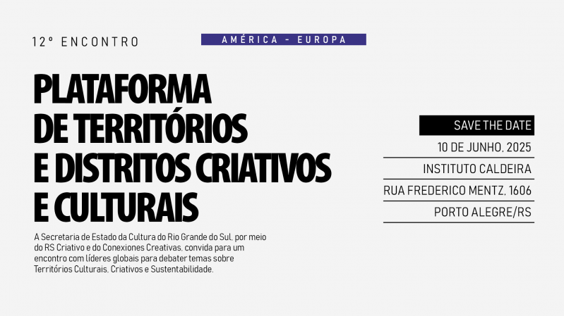 Card de divulgação do “12º Encontro Plataforma de Territórios e Distritos Criativos e Culturais”. O evento é promovido pela Secretaria de Estado da Cultura do Rio Grande do Sul, por meio do RS Criativo e da iniciativa Conexiones Creativas. O objetivo é reunir líderes globais para debater temas sobre territórios culturais, criatividade e sustentabilidade.

No canto superior central está a faixa "AMÉRICA - EUROPA". À direita, há um bloco de informações com a inscrição “SAVE THE DATE” em destaque, seguido da data, local e endereço:

10 de junho, 2025

Instituto Caldeira

Rua Frederico Mentz, 1606

Porto Alegre/RS

O fundo é claro com texto em preto e detalhes em roxo e branco.
