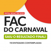 Sobre fundo branco, com detalhes em verde, amarelo e vermelho, h&aacute; os textos "Edital Sedac 09/2026", "FAC do Carnaval", "Saiu o resultado final!" e "110 entidades contempladas".